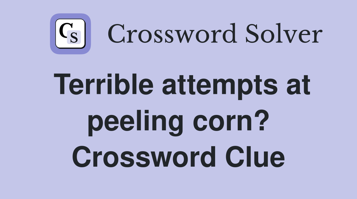 Terrible attempts at peeling corn? Crossword Clue