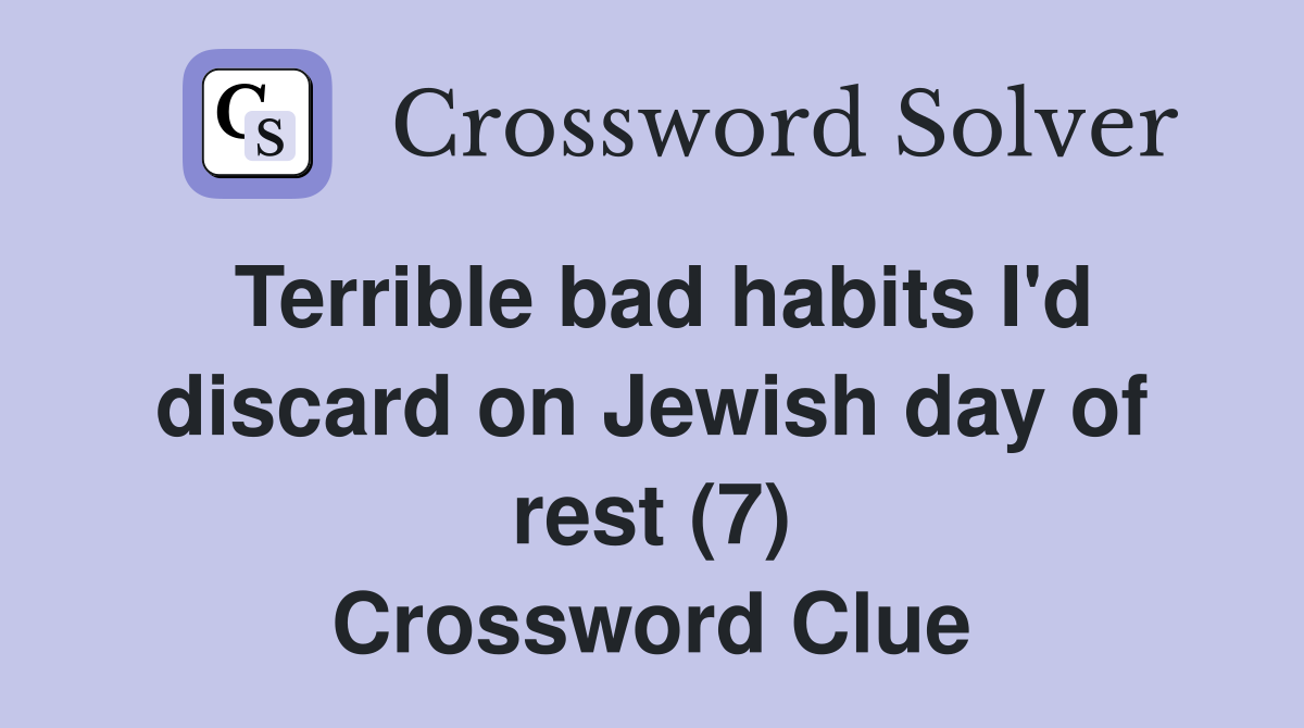 Terrible bad habits I'd discard on Jewish day of rest (7) Crossword Clue