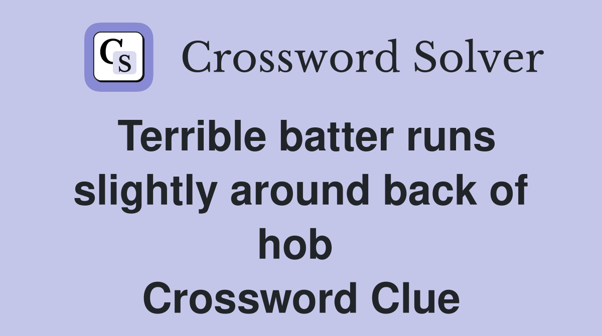 Terrible batter runs slightly around back of hob  Crossword Clue