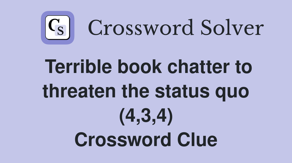 Terrible book chatter to threaten the status quo (4,3,4) Crossword Clue
