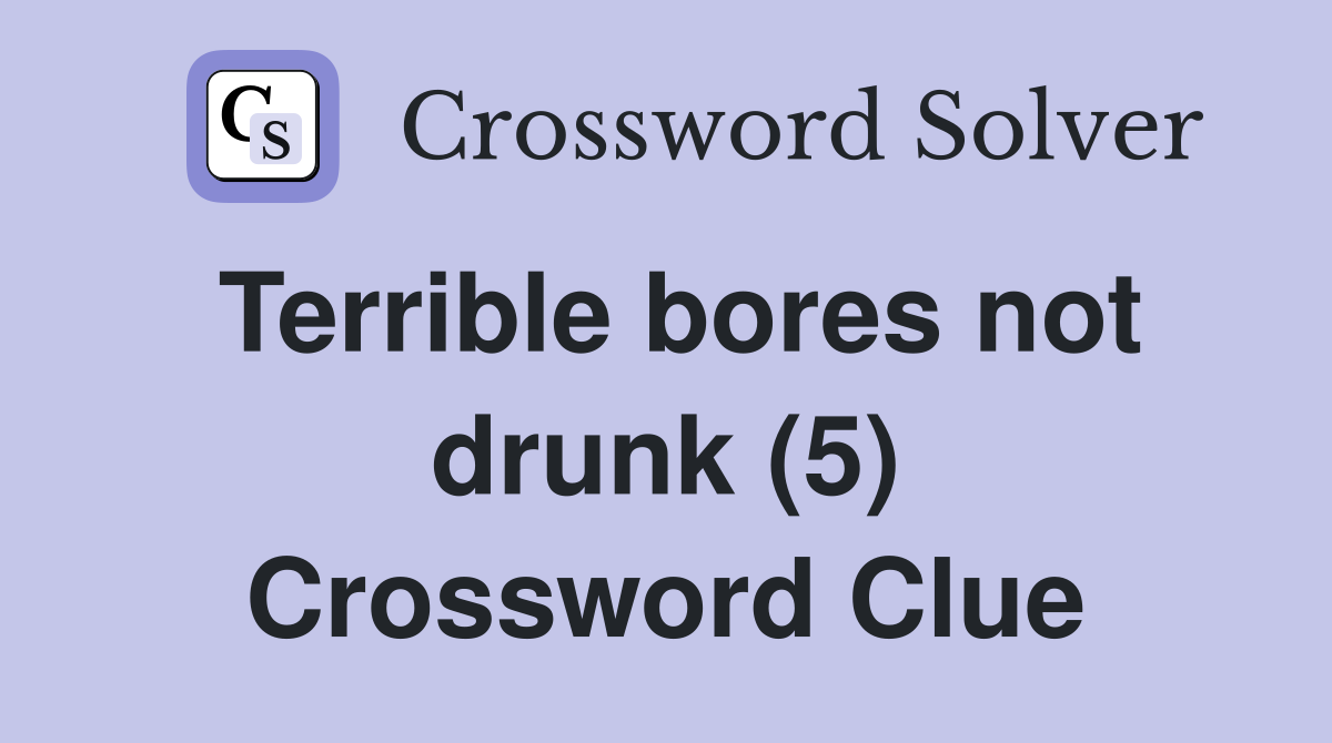 Terrible bores not drunk (5) Crossword Clue