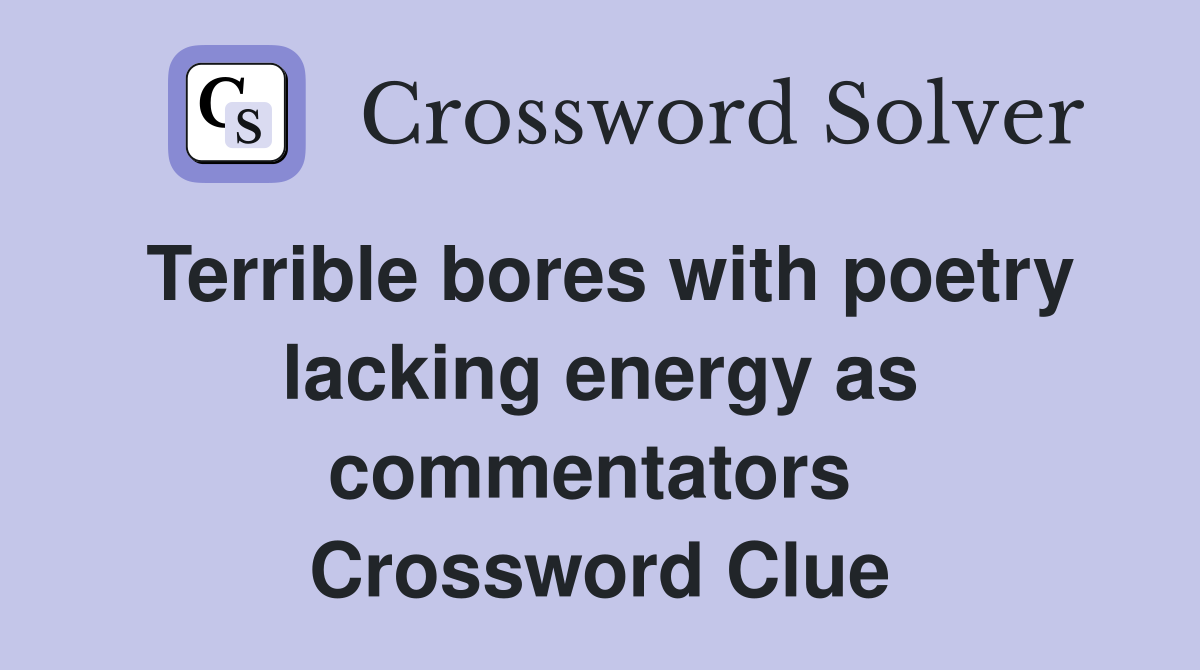 Terrible bores with poetry lacking energy as commentators  Crossword Clue