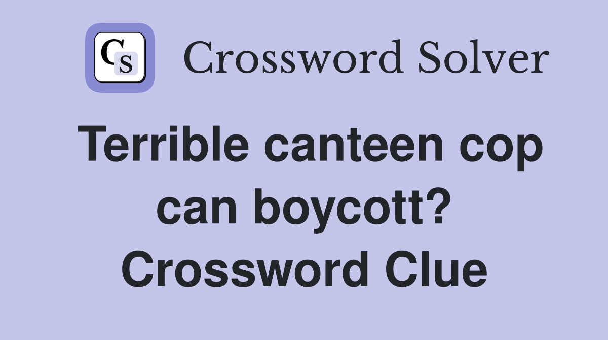 Terrible canteen cop can boycott? Crossword Clue