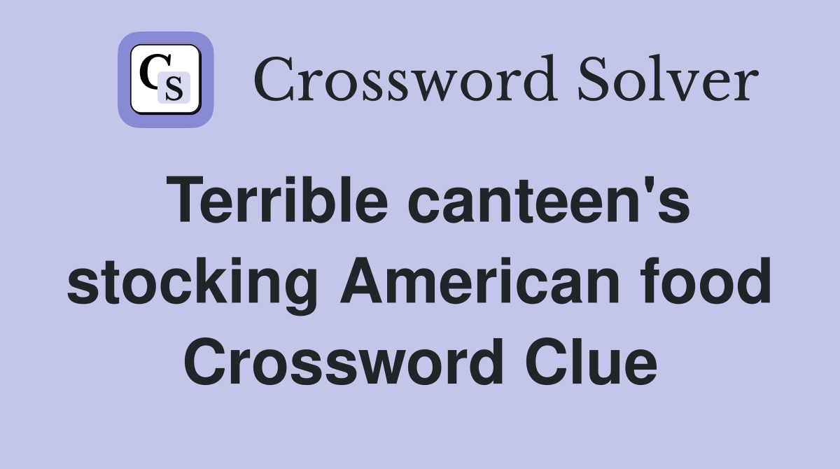 Terrible canteen's stocking American food Crossword Clue
