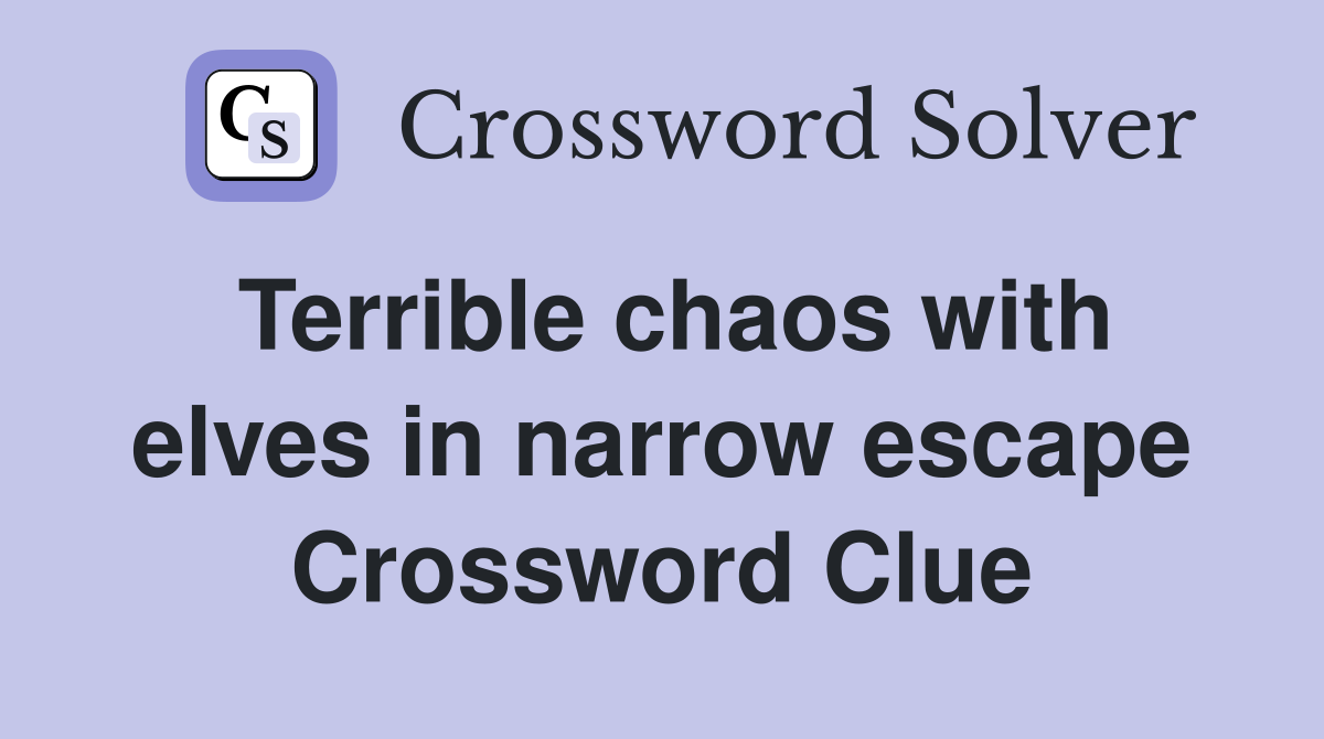 Terrible chaos with elves in narrow escape Crossword Clue