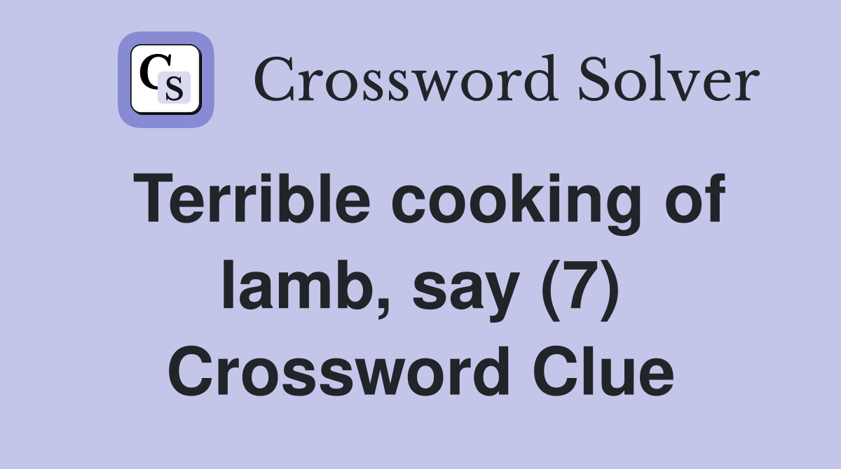 Terrible cooking of lamb, say (7) Crossword Clue
