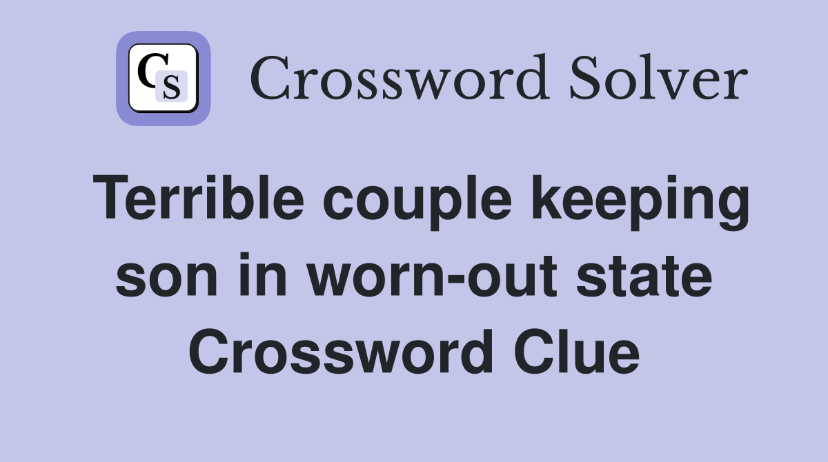 Terrible couple keeping son in worn-out state Crossword Clue