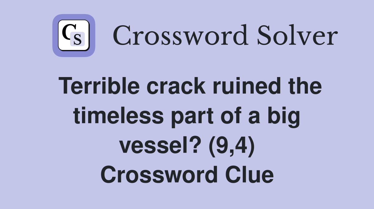 Terrible crack ruined the timeless part of a big vessel? (9,4) Crossword Clue