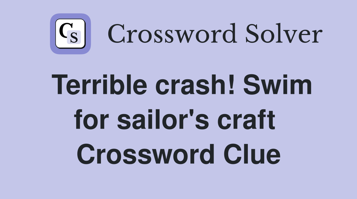 Terrible crash! Swim for sailor's craft  Crossword Clue