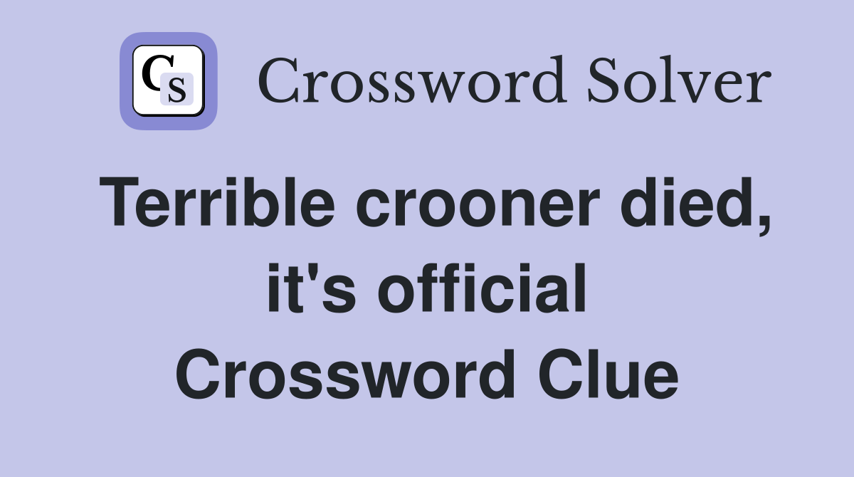 Terrible crooner died, it's official Crossword Clue