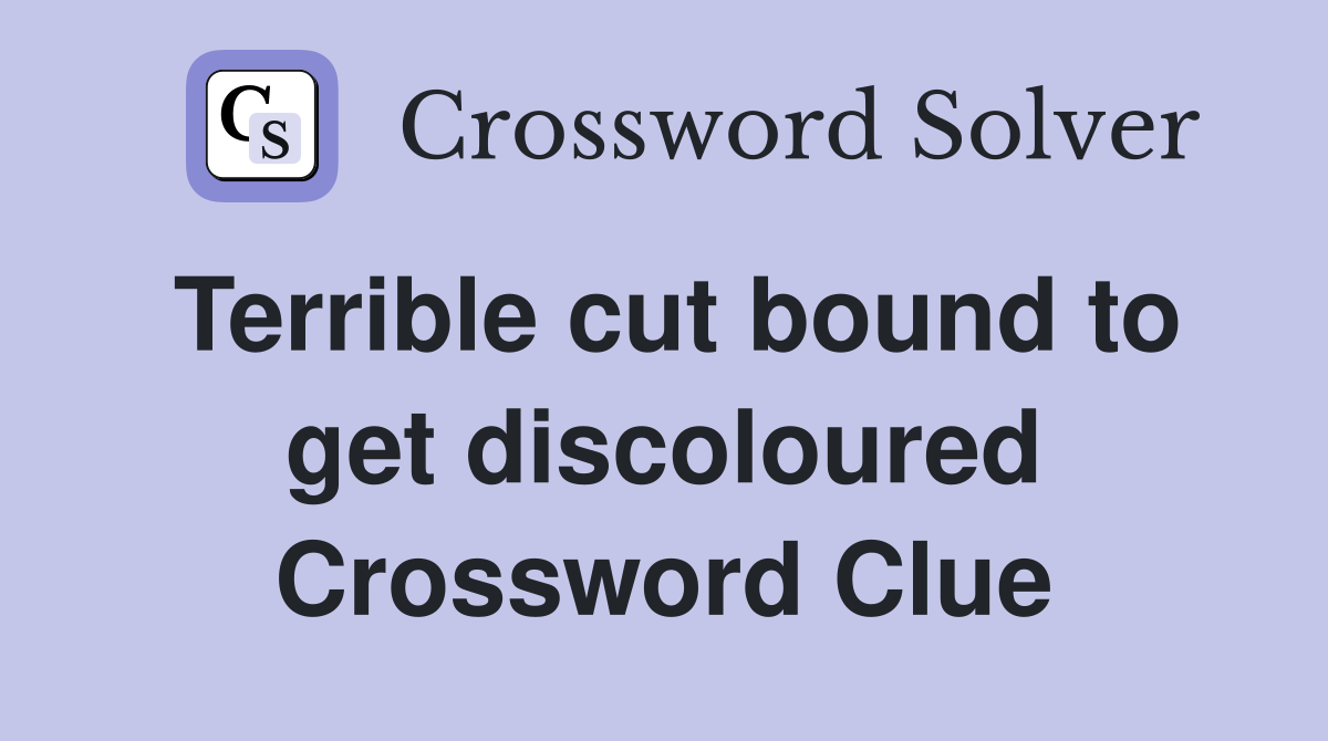 Terrible cut bound to get discoloured Crossword Clue