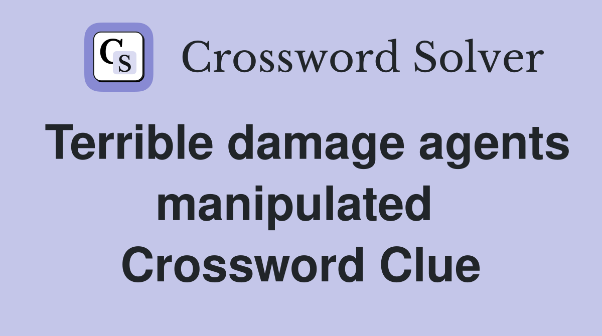 Terrible damage agents manipulated  Crossword Clue