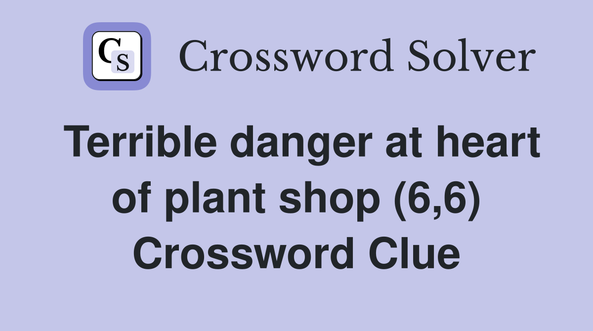 Terrible danger at heart of plant shop (6,6) Crossword Clue