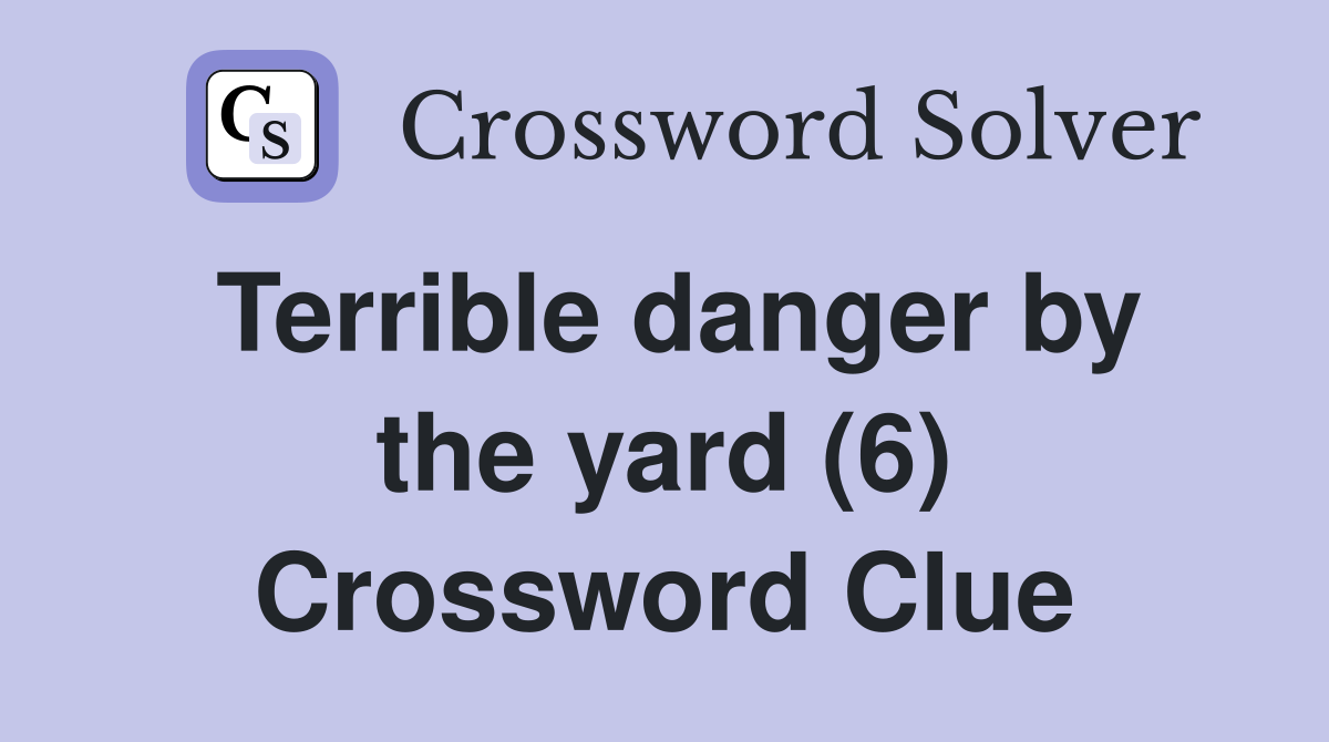 Terrible danger by the yard (6) Crossword Clue