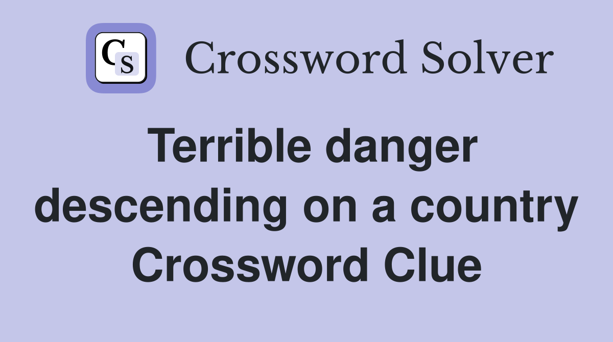Terrible danger descending on a country Crossword Clue