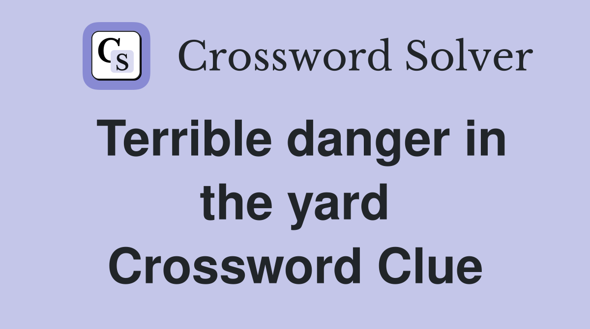 Terrible danger in the yard Crossword Clue