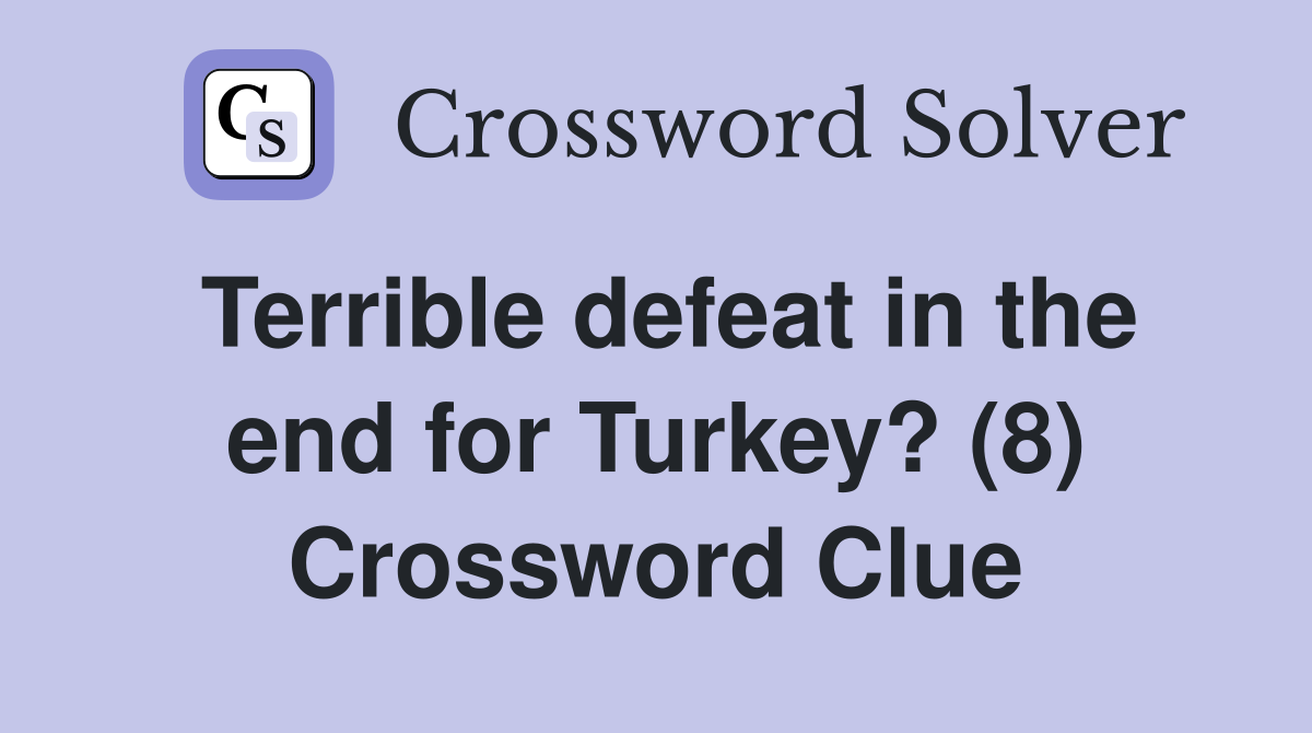 Terrible defeat in the end for Turkey? (8) Crossword Clue