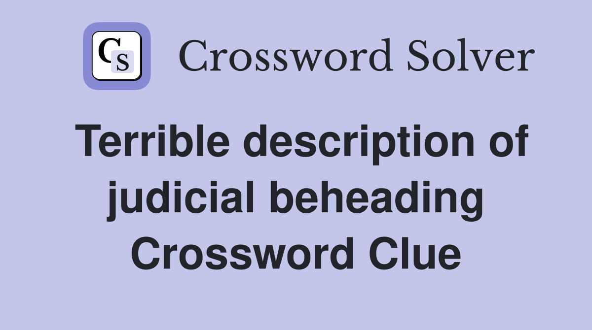 Terrible description of judicial beheading Crossword Clue