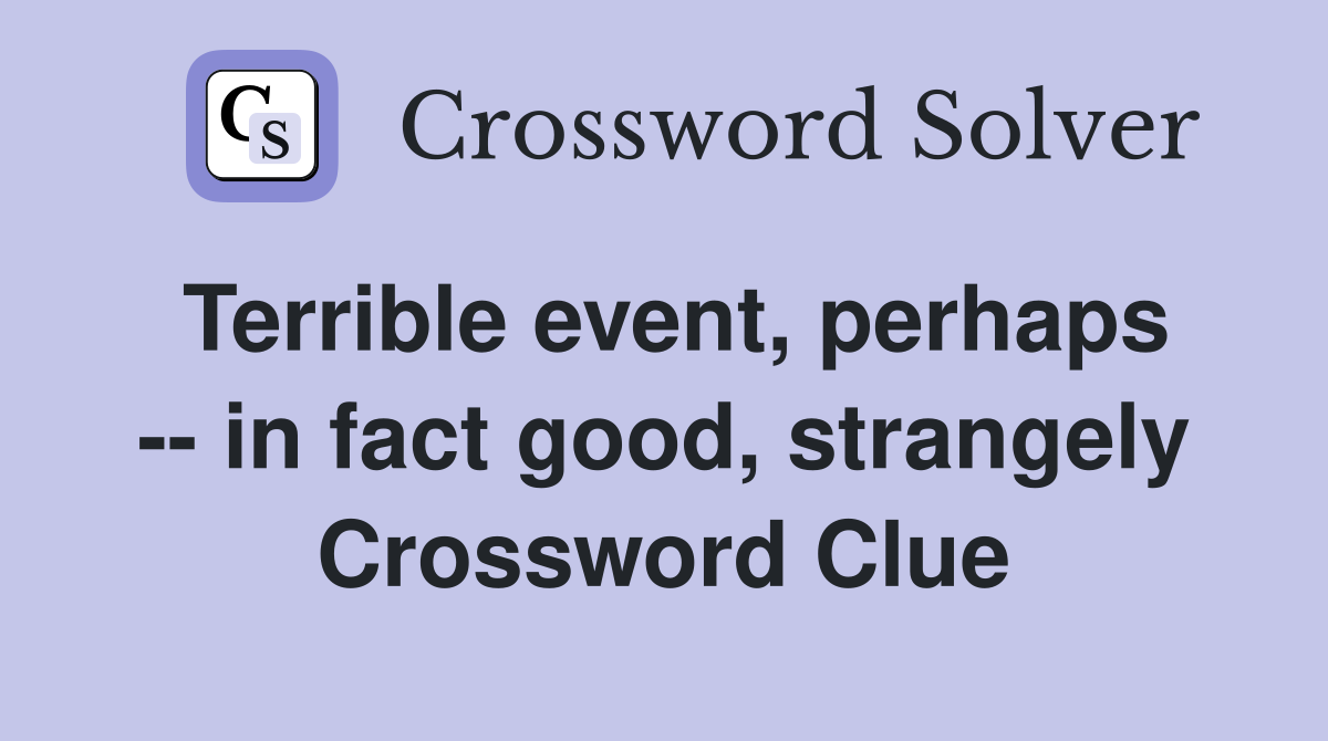 Terrible event, perhaps -- in fact good, strangely Crossword Clue