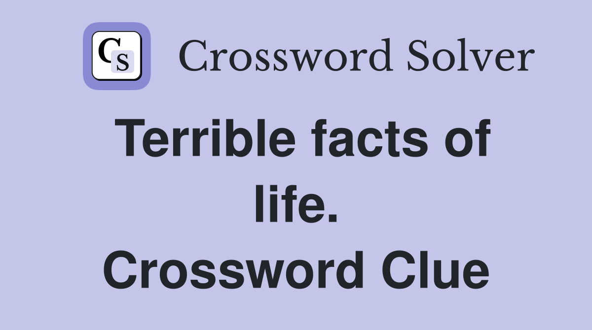 Terrible facts of life. Crossword Clue