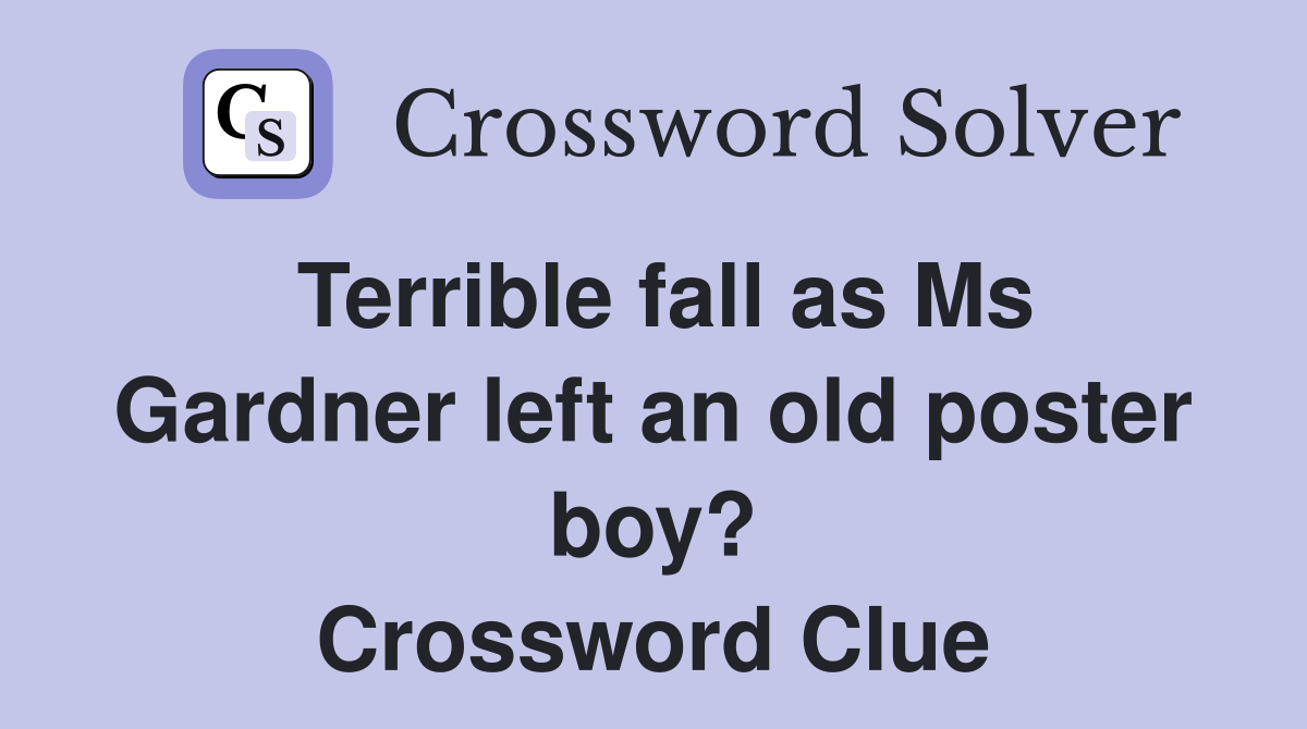 Terrible fall as Ms Gardner left an old poster boy? Crossword Clue