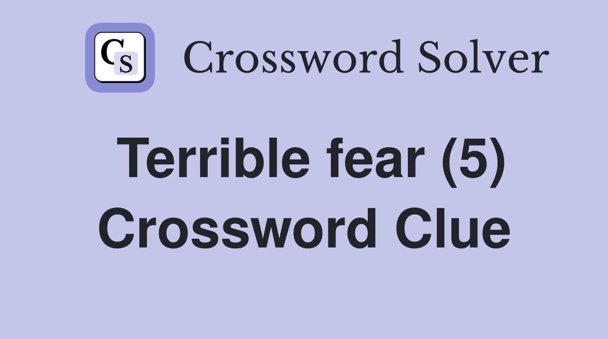 Terrible fear (5) Crossword Clue
