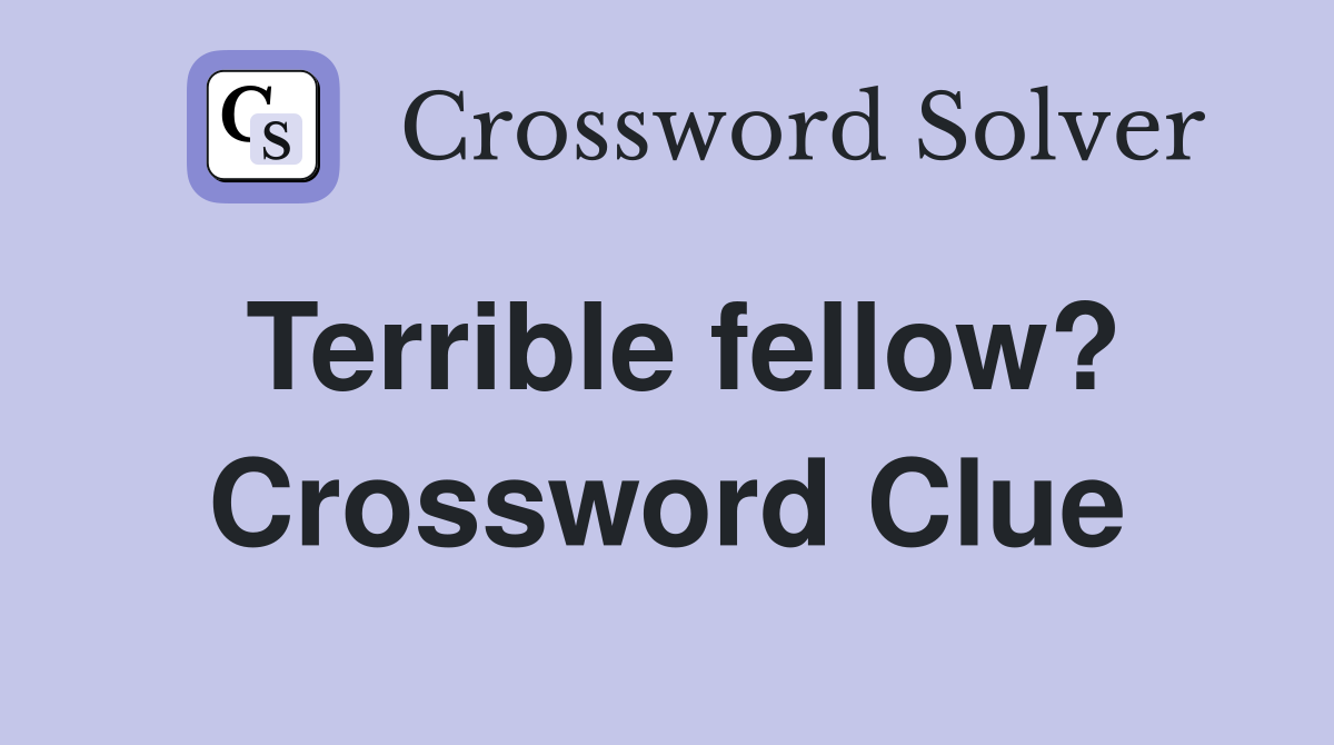 Terrible fellow? Crossword Clue