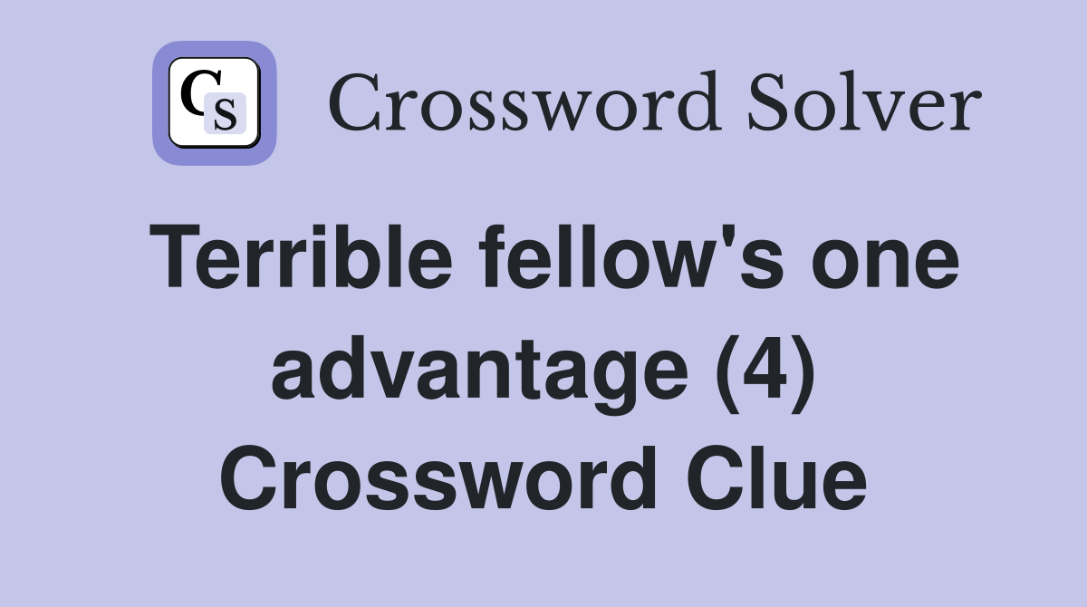 Terrible fellow's one advantage (4) Crossword Clue