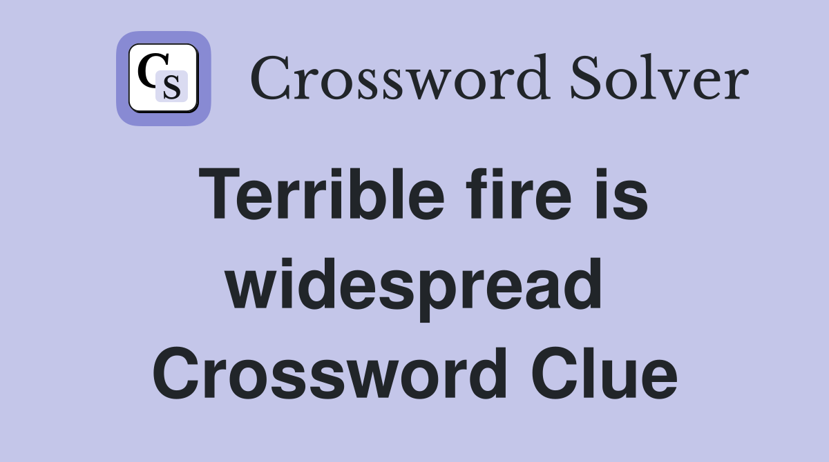 Terrible fire is widespread Crossword Clue
