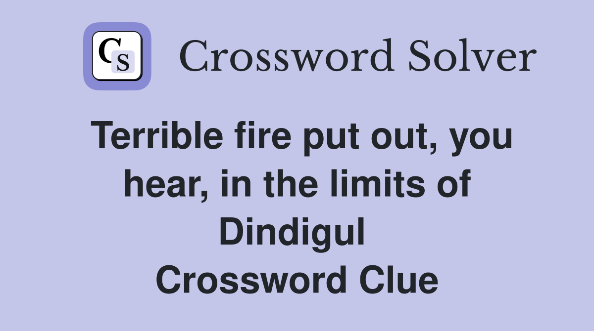 Terrible fire put out, you hear, in the limits of Dindigul  Crossword Clue