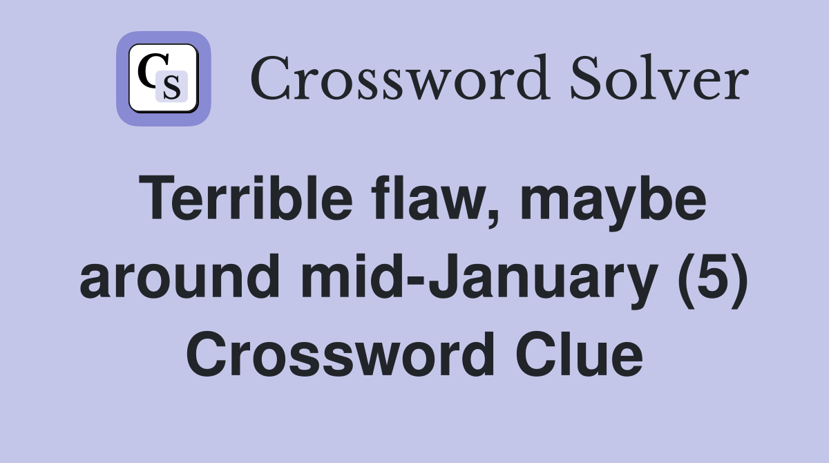 Terrible flaw, maybe around mid-January (5) Crossword Clue