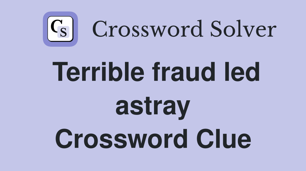 Terrible fraud led astray Crossword Clue