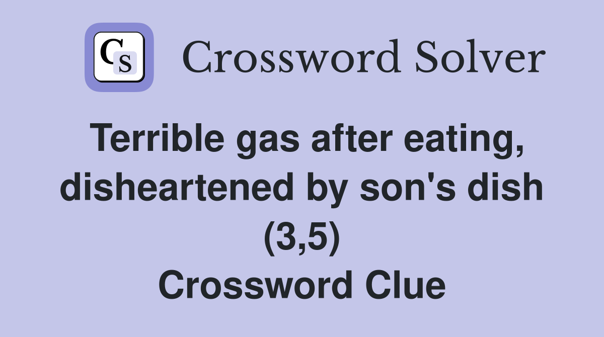 Terrible gas after eating, disheartened by son's dish (3,5) Crossword Clue