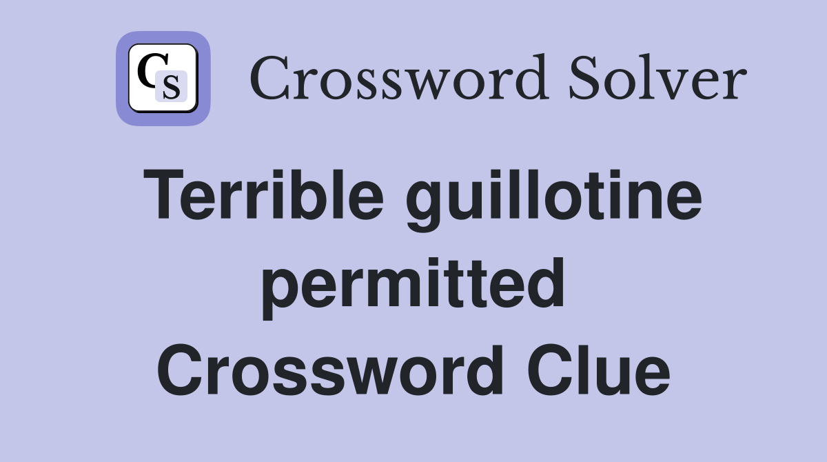 Terrible guillotine permitted Crossword Clue