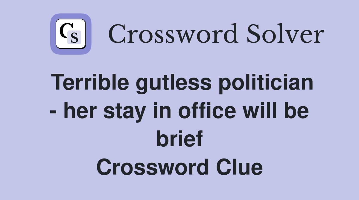 Terrible gutless politician - her stay in office will be brief Crossword Clue