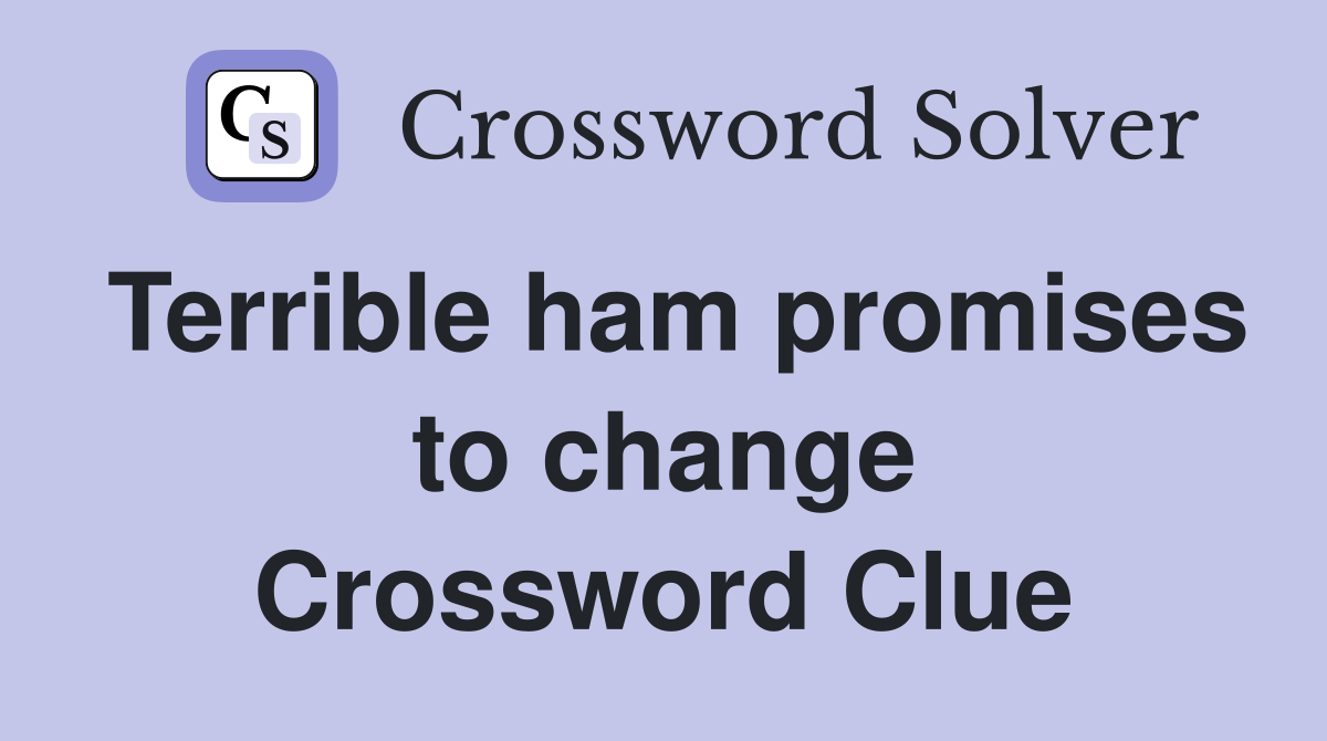 Terrible ham promises to change Crossword Clue