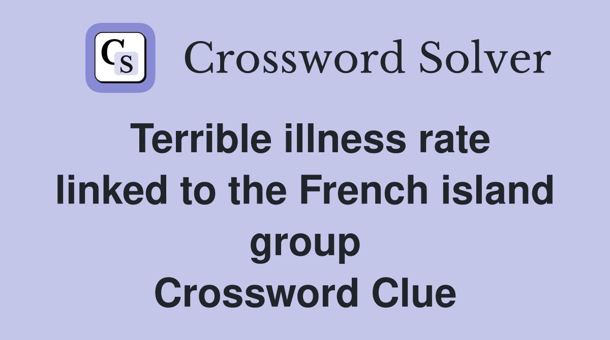 Terrible illness rate linked to the French island group Crossword Clue