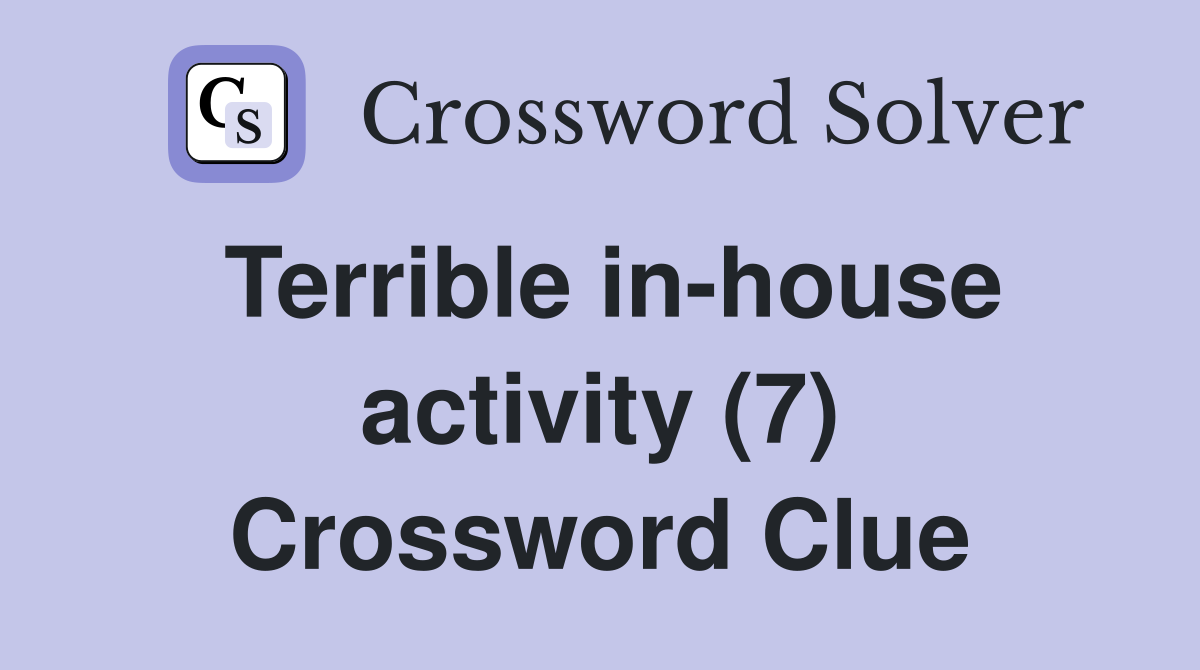 Terrible in-house activity (7) Crossword Clue