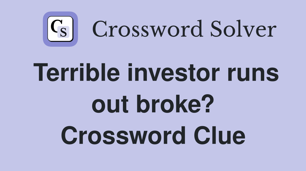 Terrible investor runs out broke? Crossword Clue