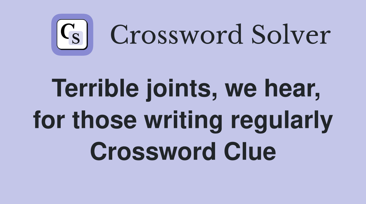 Terrible joints, we hear, for those writing regularly Crossword Clue