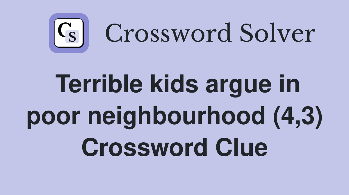 Terrible kids argue in poor neighbourhood (4,3) Crossword Clue