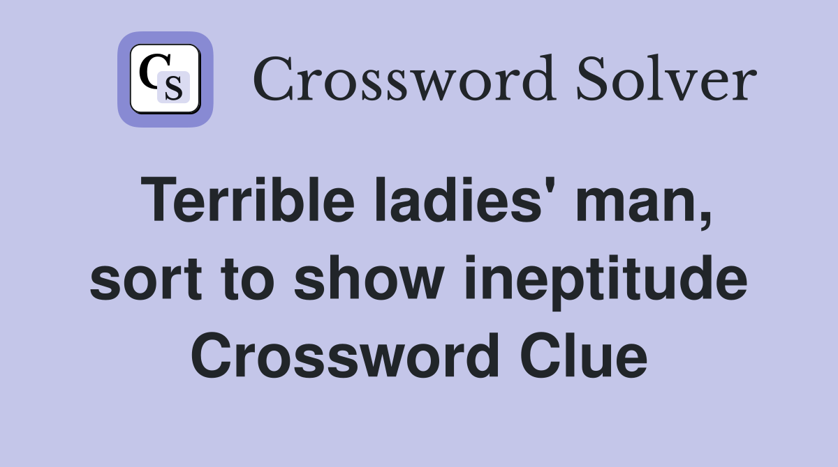 Terrible ladies' man, sort to show ineptitude Crossword Clue