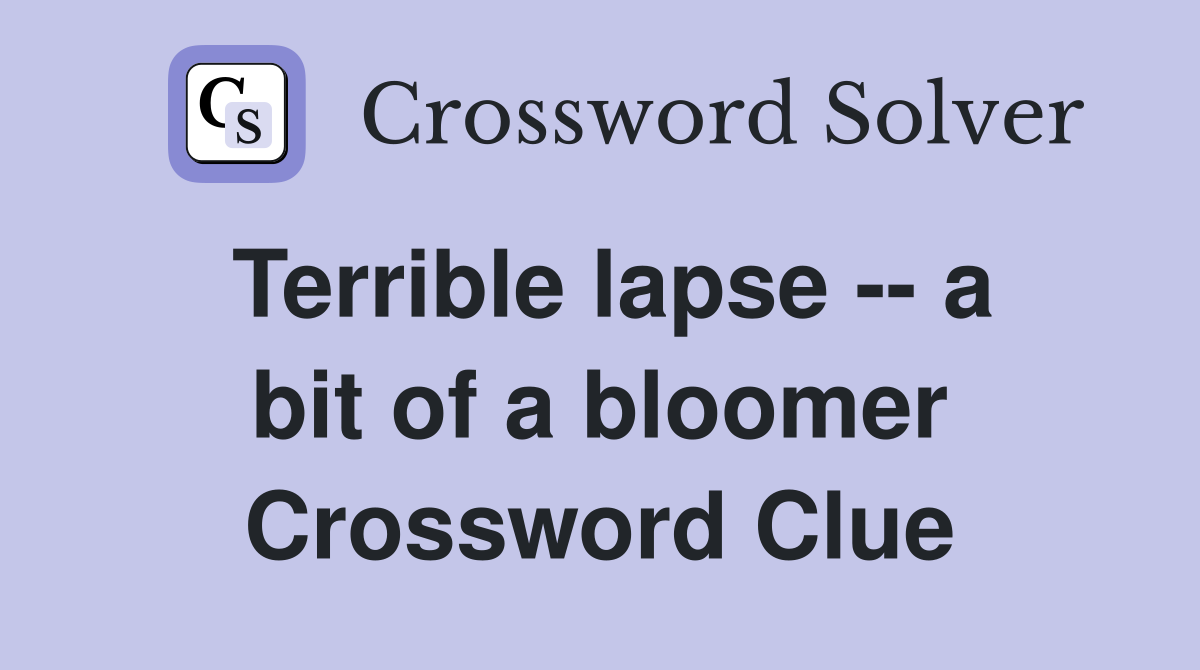 Terrible lapse -- a bit of a bloomer Crossword Clue