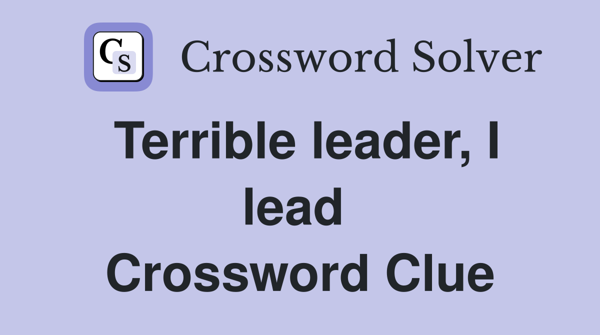 Terrible leader, I lead  Crossword Clue