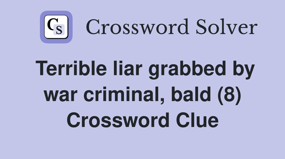Terrible liar grabbed by war criminal, bald (8) Crossword Clue