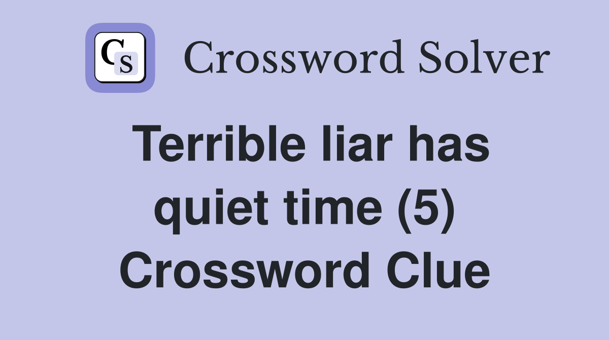 Terrible liar has quiet time (5) Crossword Clue