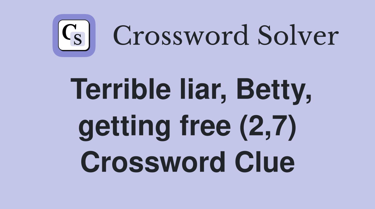 Terrible liar, Betty, getting free (2,7) Crossword Clue