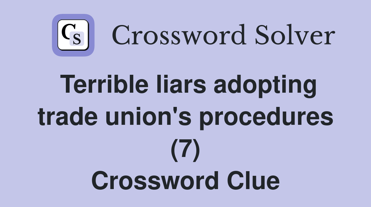 Terrible liars adopting trade union's procedures (7) Crossword Clue