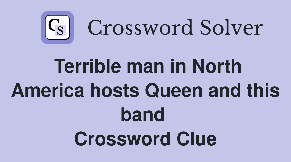 Terrible man in North America hosts Queen and this band  Crossword Clue