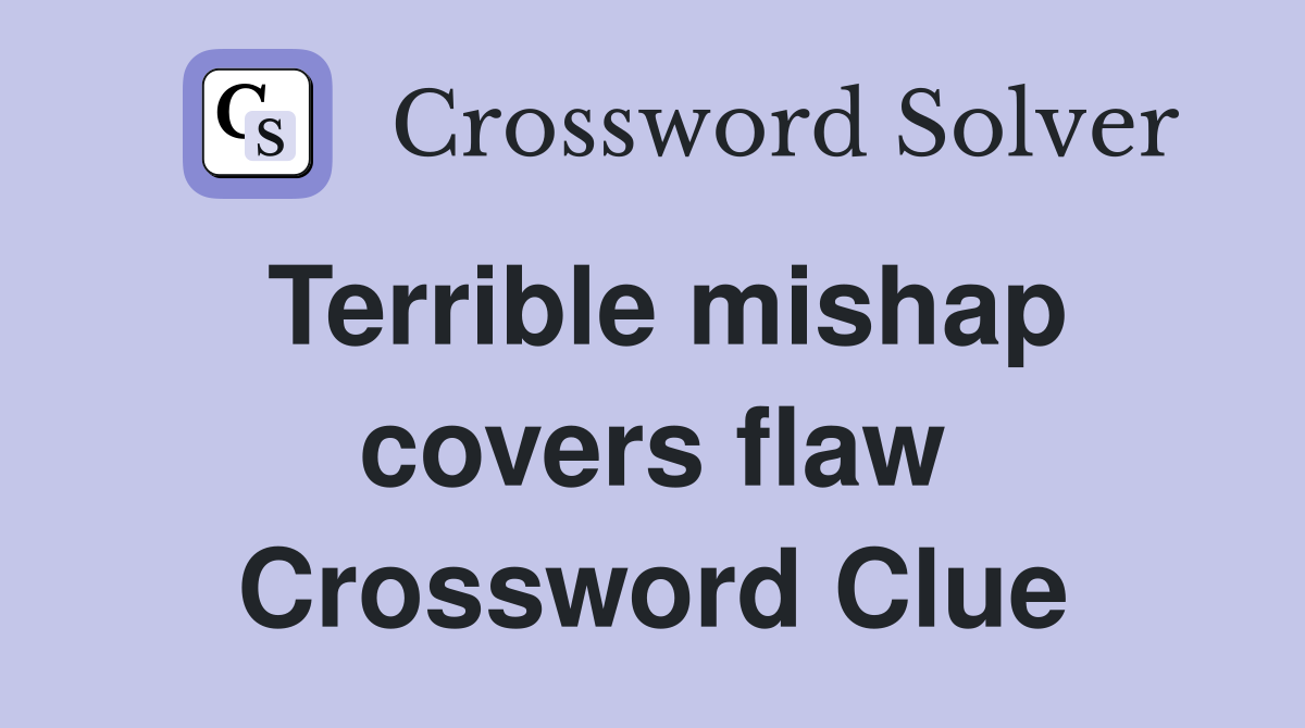 Terrible mishap covers flaw Crossword Clue